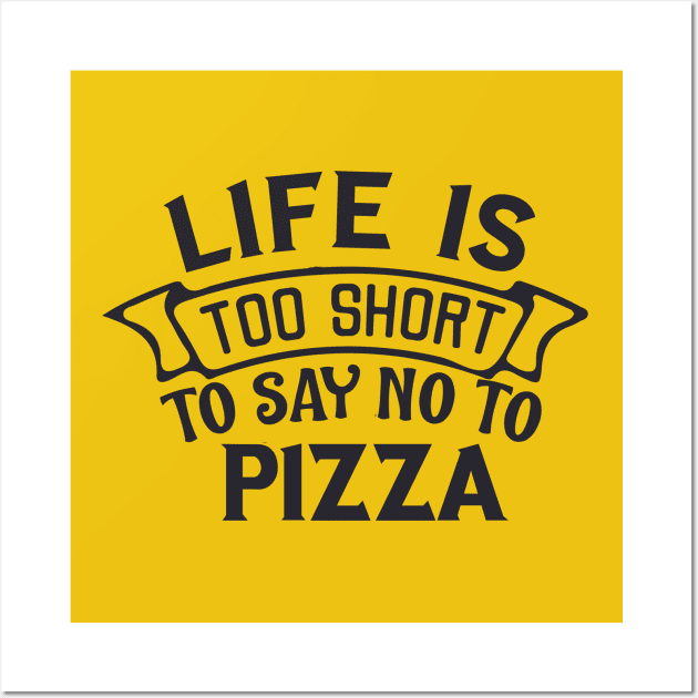 Life is too short to say no to pizza Wall Art by BoogieCreates